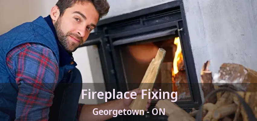 Fireplace Fixing Georgetown - ON Fireplace Fixing Georgetown - ON