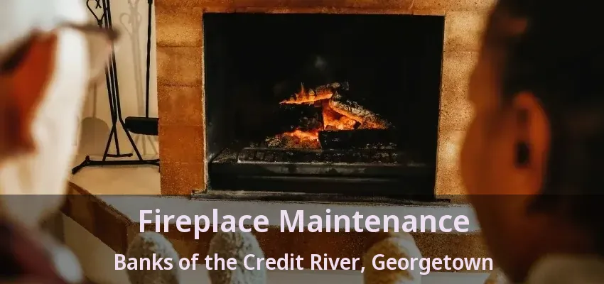 Fireplace Maintenance Banks of the Credit River, Georgetown - ON Fireplace Maintenance Banks of the Credit River, Georgetown - ON