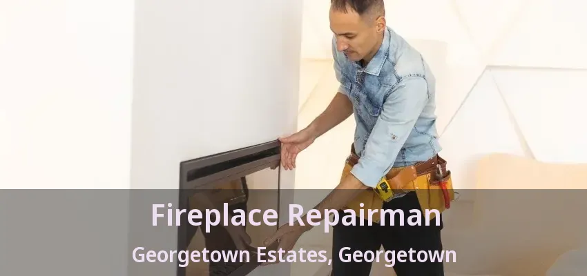 Fireplace Repairman Georgetown Estates, Georgetown - ON Fireplace Repairman Georgetown Estates, Georgetown - ON