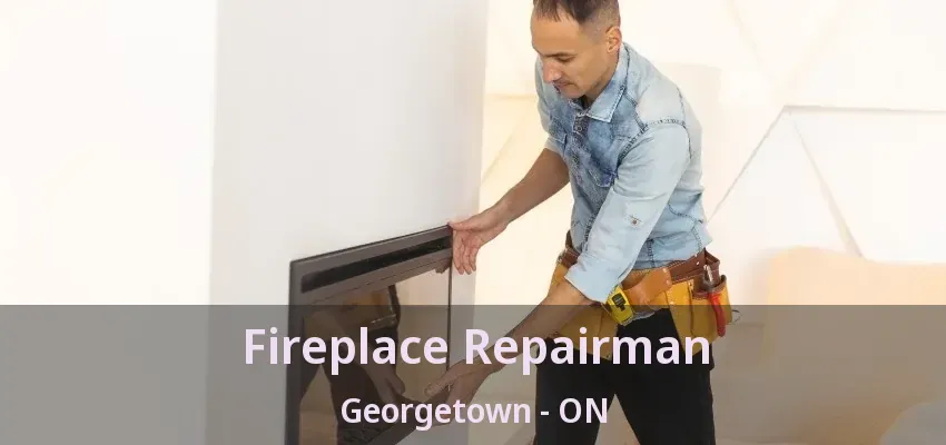 Fireplace Repairman Georgetown - ON Fireplace Repairman Georgetown - ON