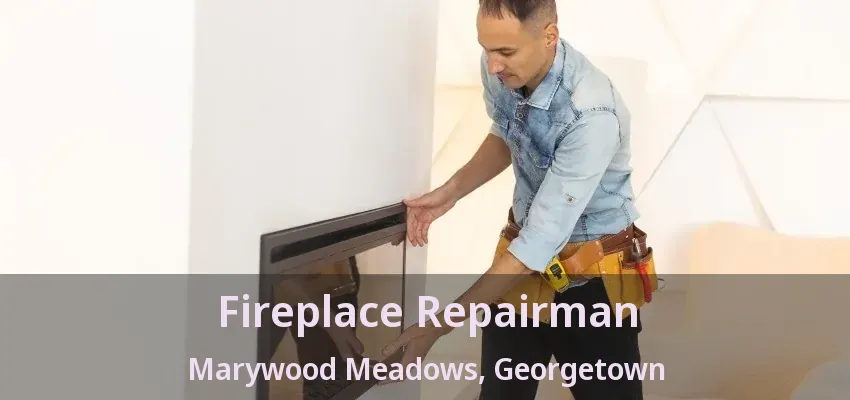 Fireplace Repairman Marywood Meadows, Georgetown - ON