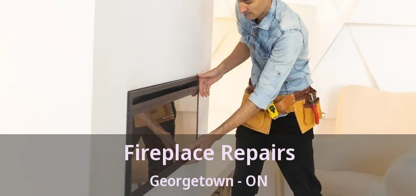 Fireplace Repairs Georgetown - ON Fireplace Repairs Georgetown - ON