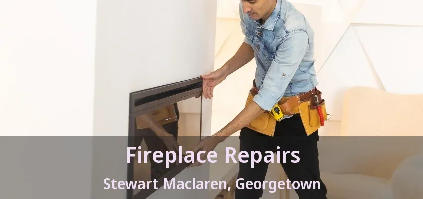 Fireplace Repairs Stewart Maclaren, Georgetown - ON Fireplace Repairs Stewart Maclaren, Georgetown - ON