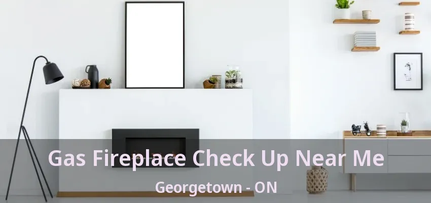 Gas Fireplace Check Up Near Me Georgetown - ON Gas Fireplace Check Up Near Me Georgetown - ON