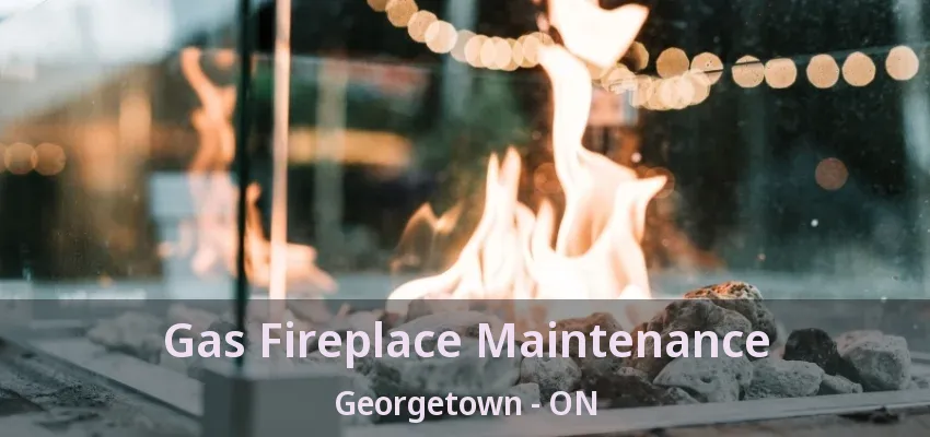 Gas Fireplace Maintenance Georgetown - ON Gas Fireplace Maintenance Georgetown - ON
