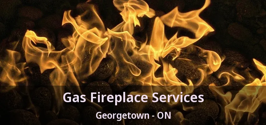 Gas Fireplace Services Georgetown - ON Gas Fireplace Services Georgetown - ON