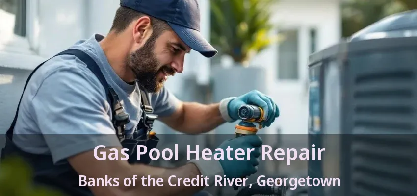 Gas Pool Heater Repair Banks of the Credit River, Georgetown - ON Gas Pool Heater Repair Banks of the Credit River, Georgetown - ON