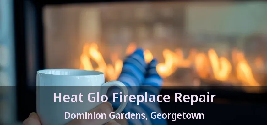 Heat Glo Fireplace Repair Dominion Gardens, Georgetown - ON