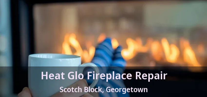 Heat Glo Fireplace Repair Scotch Block, Georgetown - ON Heat Glo Fireplace Repair Scotch Block, Georgetown - ON