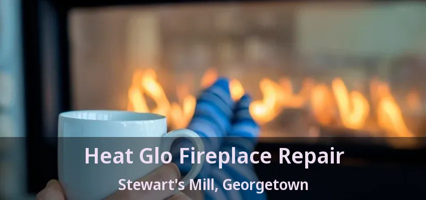 Heat Glo Fireplace Repair Stewart's Mill, Georgetown - ON Heat Glo Fireplace Repair Stewart's Mill, Georgetown - ON