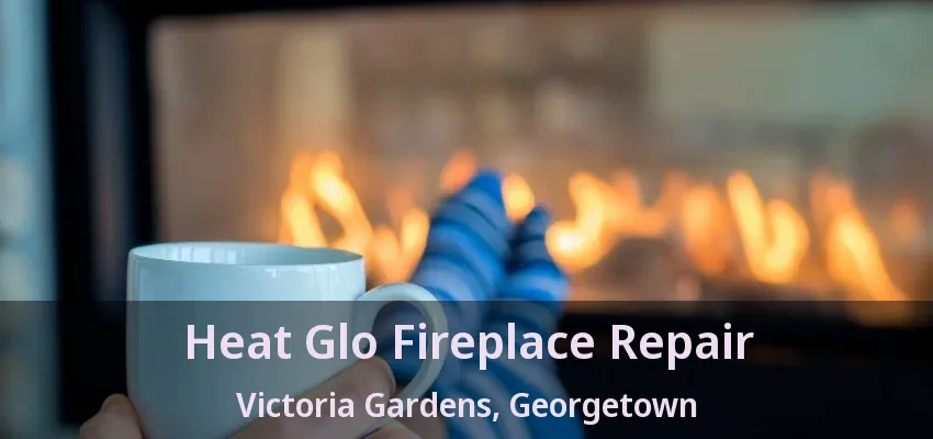 Heat Glo Fireplace Repair Victoria Gardens, Georgetown - ON Heat Glo Fireplace Repair Victoria Gardens, Georgetown - ON