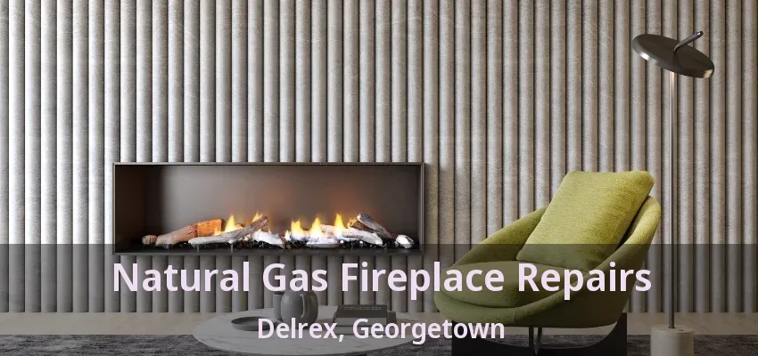 Natural Gas Fireplace Repairs Delrex, Georgetown - ON Natural Gas Fireplace Repairs Delrex, Georgetown - ON