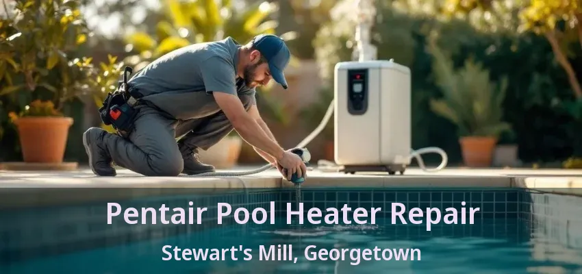 Pentair Pool Heater Repair Stewart's Mill, Georgetown - ON Pentair Pool Heater Repair Stewart's Mill, Georgetown - ON