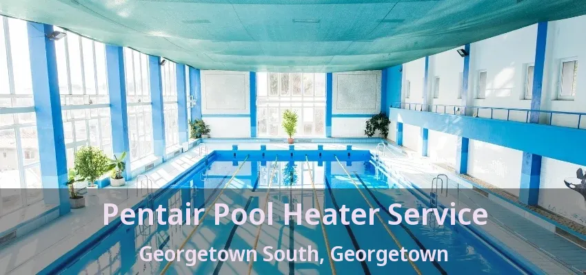 Pentair Pool Heater Service Georgetown South, Georgetown - ON Pentair Pool Heater Service Georgetown South, Georgetown - ON