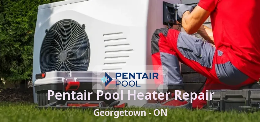 Pentair Pool Heater Repair Georgetown - ON