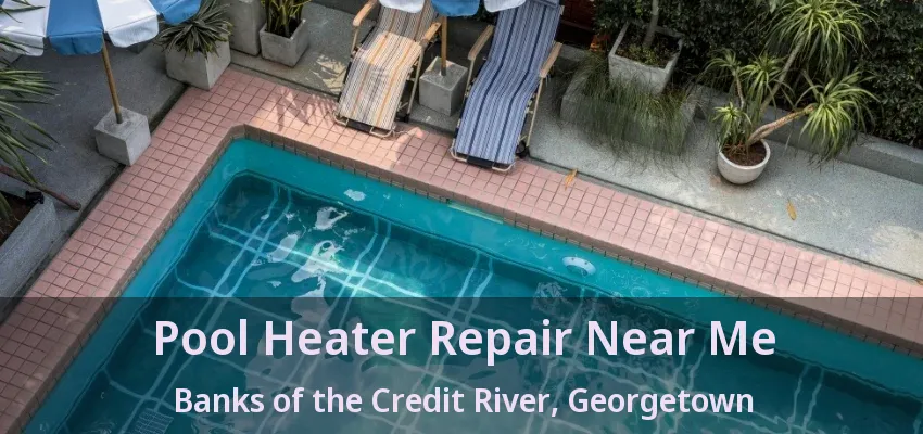Pool Heater Repair Near Me Banks of the Credit River, Georgetown - ON Pool Heater Repair Near Me Banks of the Credit River, Georgetown - ON