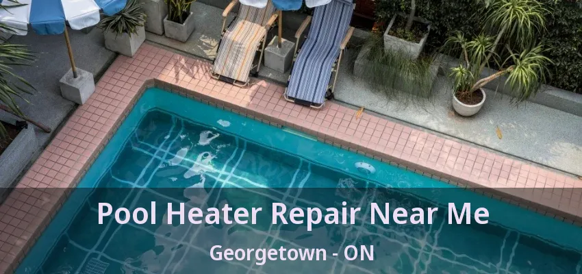 Pool Heater Repair Near Me Georgetown - ON Pool Heater Repair Near Me Georgetown - ON