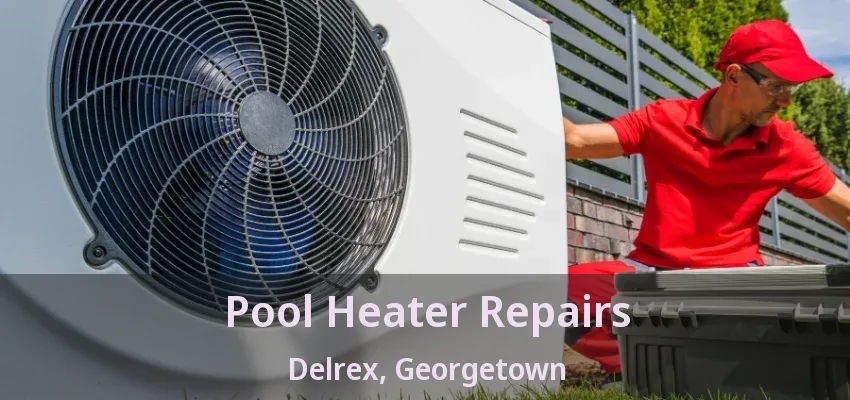 Pool Heater Repairs Delrex, Georgetown - ON Pool Heater Repairs Delrex, Georgetown - ON