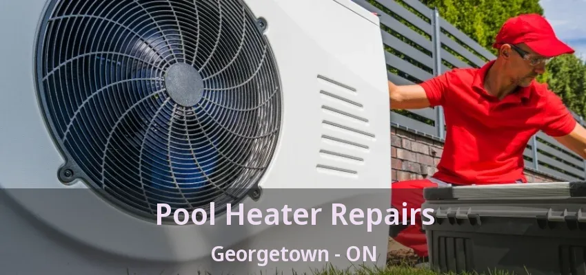 Pool Heater Repairs Georgetown - ON Pool Heater Repairs Georgetown - ON