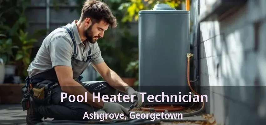 Pool Heater Technician Ashgrove, Georgetown - ON Pool Heater Technician Ashgrove, Georgetown - ON
