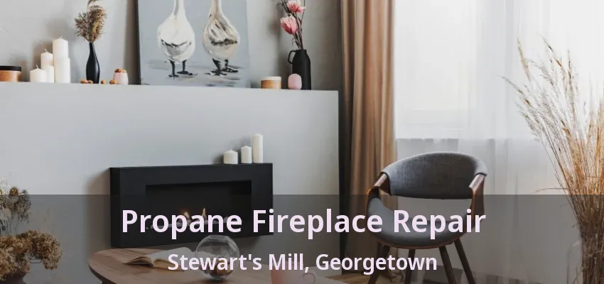 Propane Fireplace Repair Stewart's Mill, Georgetown - ON Propane Fireplace Repair Stewart's Mill, Georgetown - ON