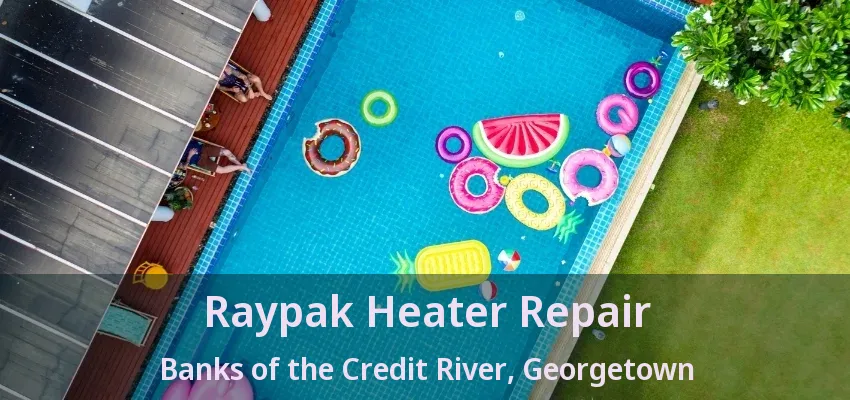 Raypak Heater Repair Banks of the Credit River, Georgetown - ON Raypak Heater Repair Banks of the Credit River, Georgetown - ON