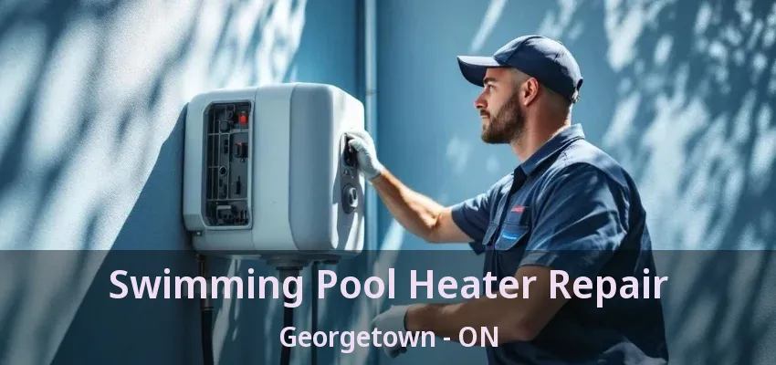 Swimming Pool Heater Repair Georgetown - ON Swimming Pool Heater Repair Georgetown - ON