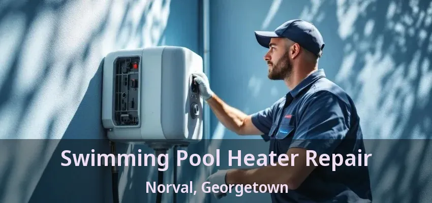 Swimming Pool Heater Repair Norval, Georgetown - ON Swimming Pool Heater Repair Norval, Georgetown - ON