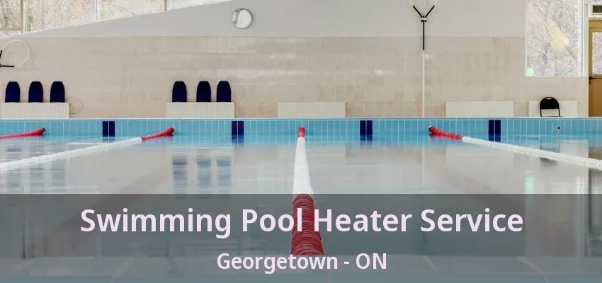 Swimming Pool Heater Service Georgetown - ON Swimming Pool Heater Service Georgetown - ON