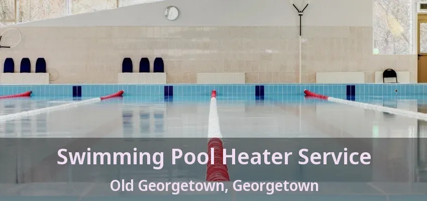 Swimming Pool Heater Service Old Georgetown, Georgetown - ON Swimming Pool Heater Service Old Georgetown, Georgetown - ON