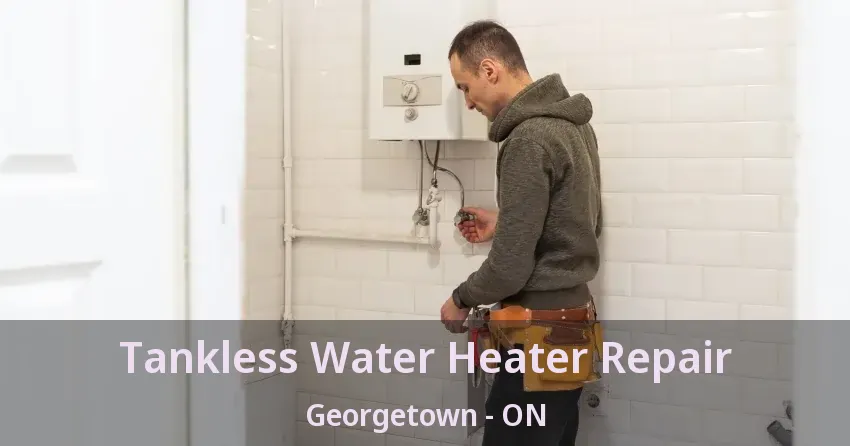 Tankless Water Heater Repair Georgetown - ON Tankless Water Heater Repair Georgetown - ON