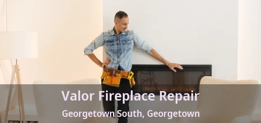 Valor Fireplace Repair Georgetown South, Georgetown - ON Valor Fireplace Repair Georgetown South, Georgetown - ON