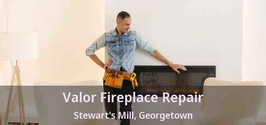 Valor Fireplace Repair Stewart's Mill, Georgetown - ON Valor Fireplace Repair Stewart's Mill, Georgetown - ON