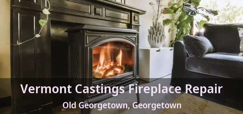 Vermont Castings Fireplace Repair Old Georgetown, Georgetown - ON Vermont Castings Fireplace Repair Old Georgetown, Georgetown - ON