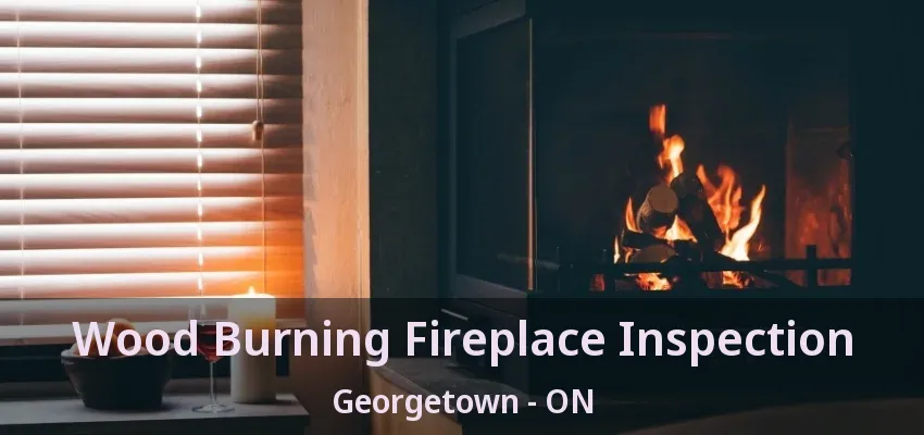 Wood Burning Fireplace Inspection Georgetown - ON Wood Burning Fireplace Inspection Georgetown - ON