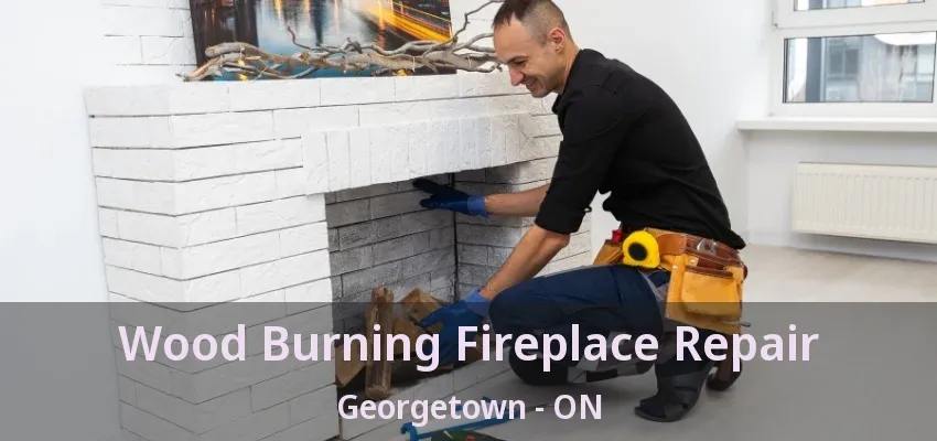 Wood Burning Fireplace Repair Georgetown - ON Wood Burning Fireplace Repair Georgetown - ON