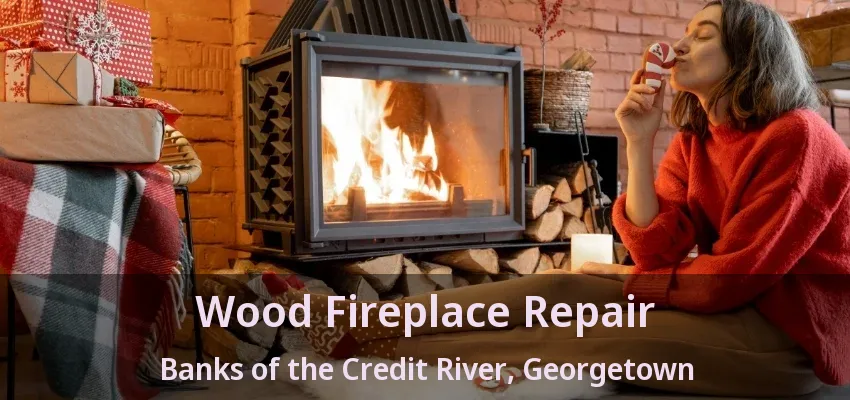Wood Fireplace Repair Banks of the Credit River, Georgetown - ON
